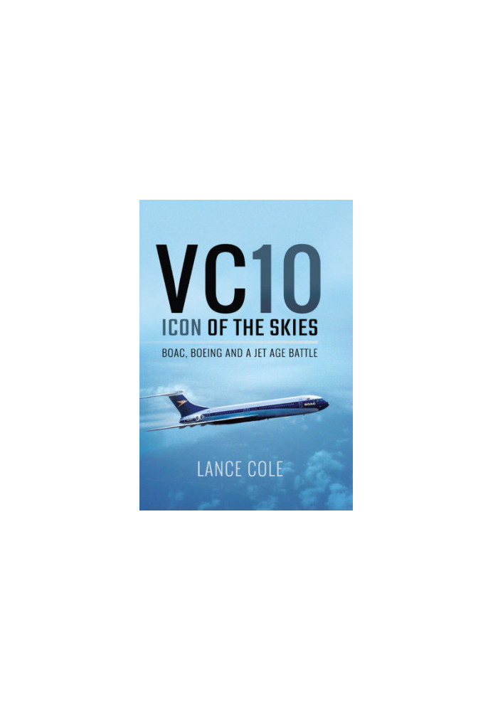 VC10: Icon of the Skies: BOAC, Boeing and a Jet Age Battle