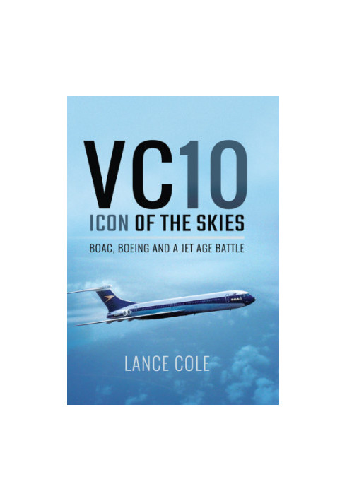 VC10: Icon of the Skies: BOAC, Boeing and a Jet Age Battle