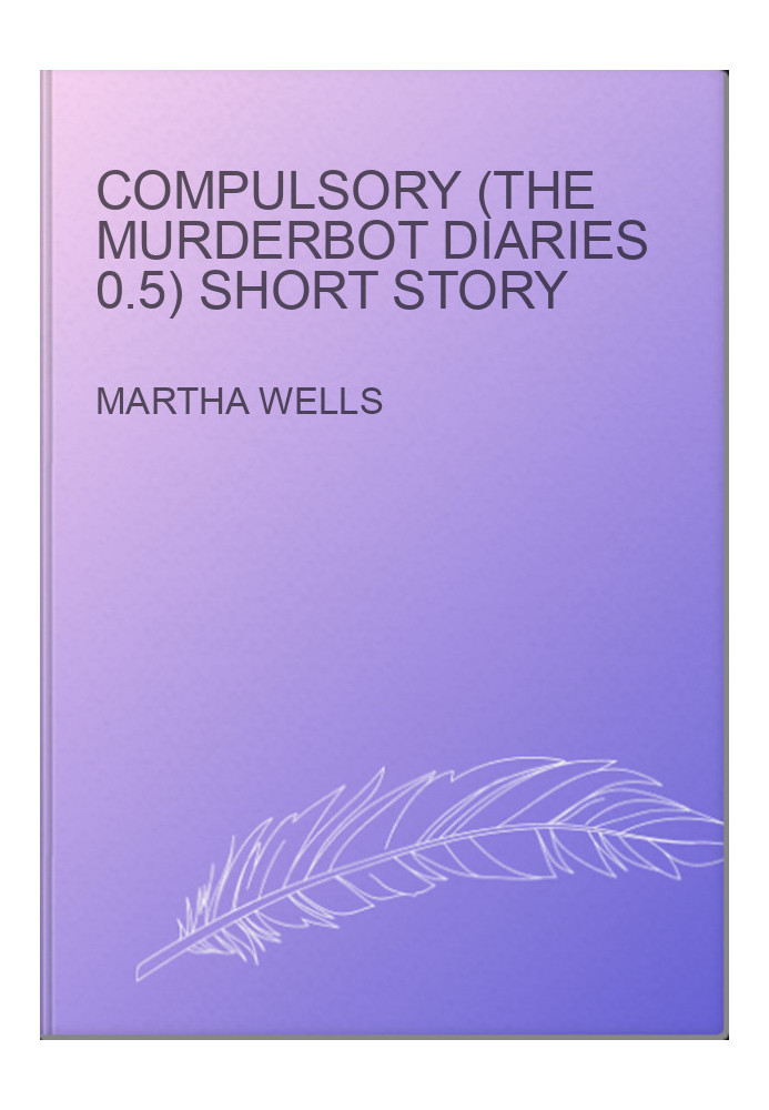 Compulsory (The Murderbot Diaries 0.5) SHORT STORY