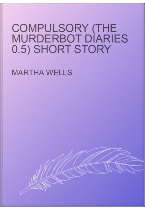 Compulsory (The Murderbot Diaries 0.5) SHORT STORY