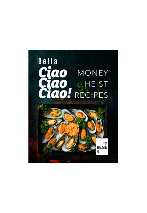 Bella Ciao Ciao Ciao! Money Heist Recipes