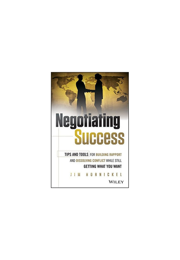 Negotiating success : tips and tools for building rapport and dissolving conflict while still getting what you want