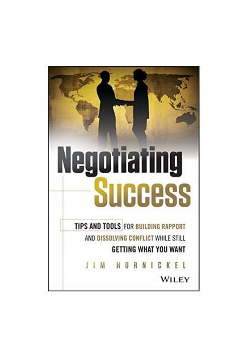 Negotiating success : tips and tools for building rapport and dissolving conflict while still getting what you want