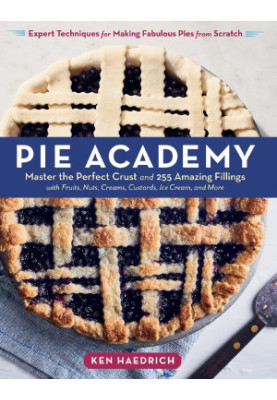 Pie Academy : Master the Perfect Crust and 255 Amazing Fillings, With Fruits, Nuts, Creams, Custards, Ice Cream, and More Exp