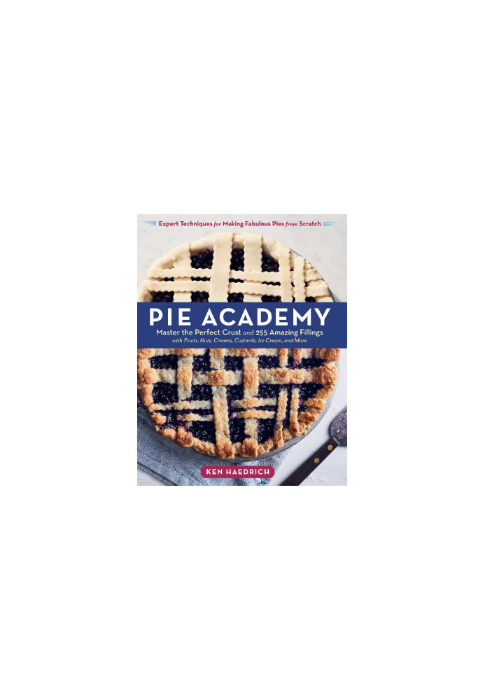Pie Academy : Master the Perfect Crust and 255 Amazing Fillings, With Fruits, Nuts, Creams, Custards, Ice Cream, and More Exp