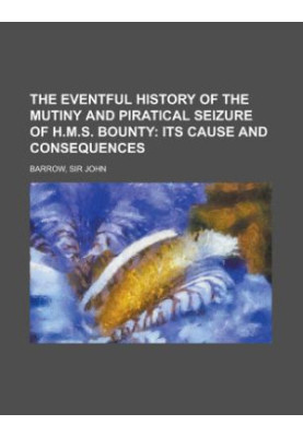 The Eventful History of the Mutiny and Piratical Seizure of H.M.S. Bounty