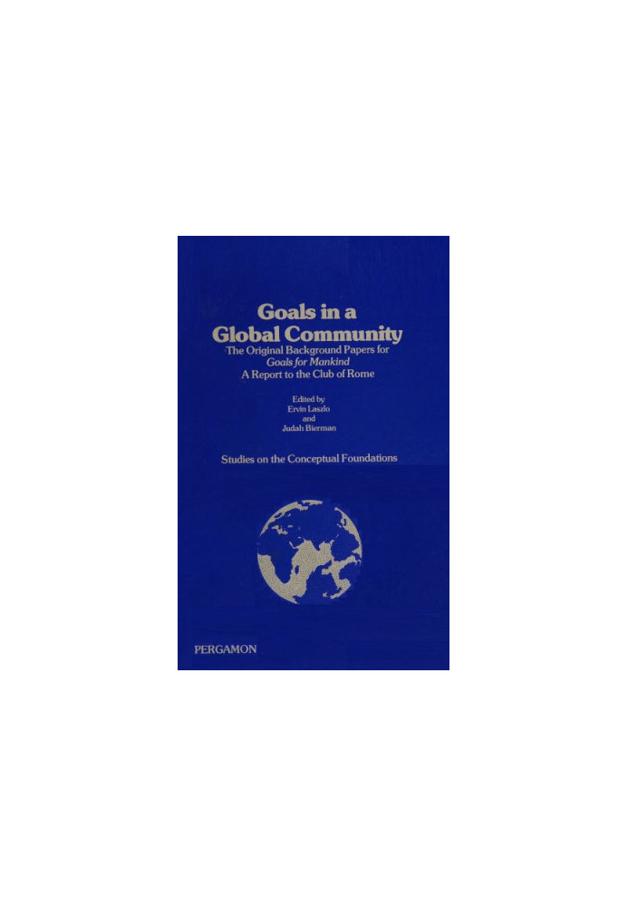Goals in a Global Community: The Original Background Papers for Goals for Mankind, A Report to the Club of Rome