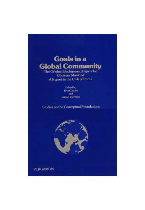 Goals in a Global Community: The Original Background Papers for Goals for Mankind, A Report to the Club of Rome