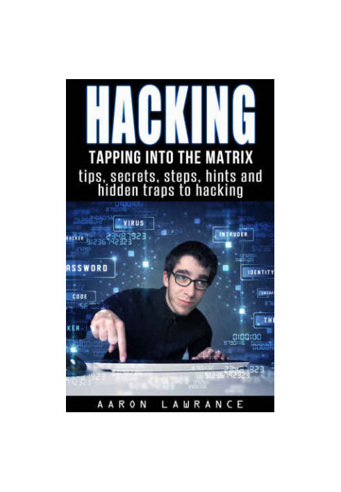 Hacking: Tapping into the Matrix Tips, Secrets, steps, hints, and hidden traps to hacking: Hacker, Computer, Programming, Sec