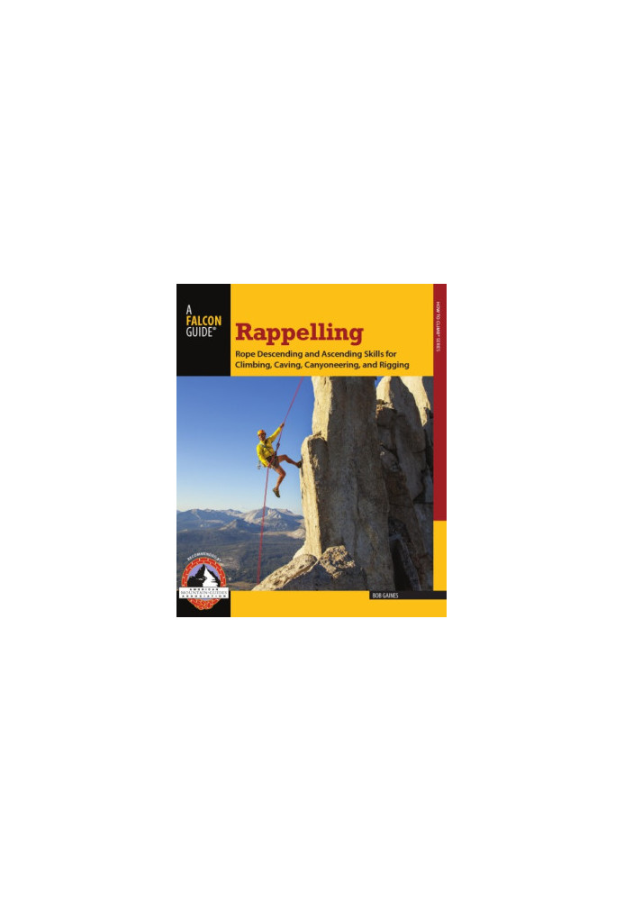 Rappelling: rope descending and ascending skills for climbing, caving, canyoneering, and rigging