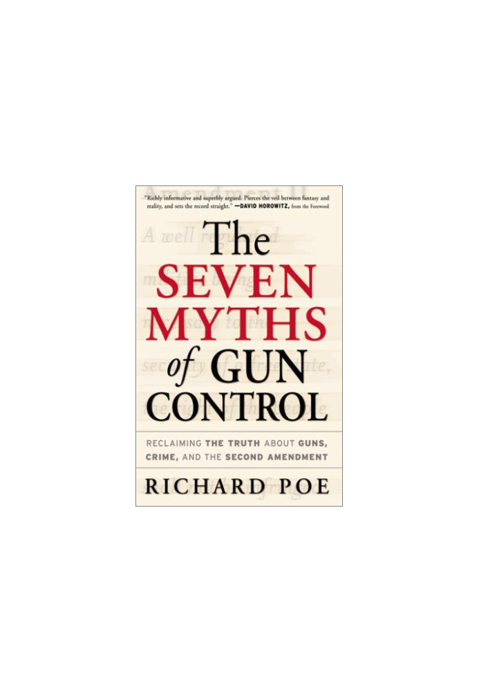 The Seven Myths of Gun Control: Reclaiming the Truth About Guns, Crime, and the Second Amendment