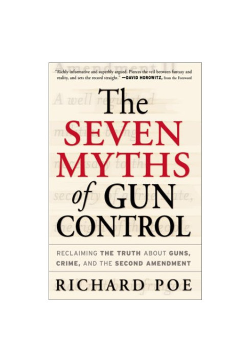 The Seven Myths of Gun Control: Reclaiming the Truth About Guns, Crime, and the Second Amendment