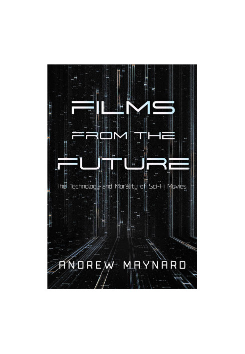 Films from the Future: The Technology and Morality of Sci-Fi Movies