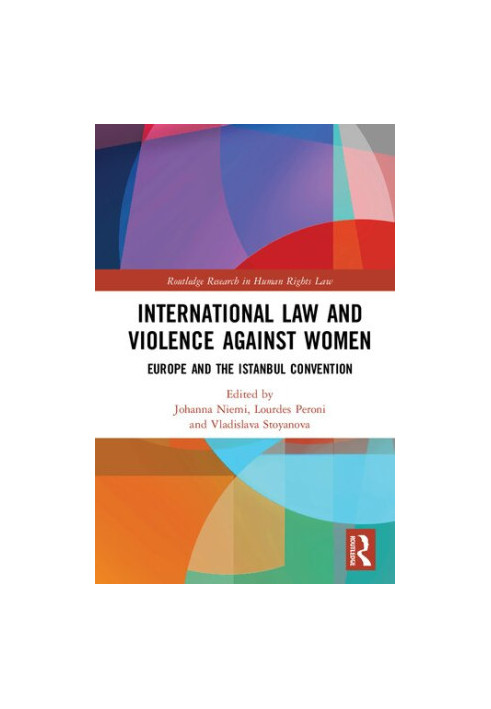 International Law and Violence Against Women: Europe and the Istanbul Convention (Routledge Research in Human Rights Law)