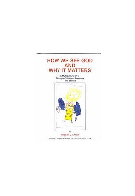 How we see God and why it matters : a multicultural view through children’s drawings and stories