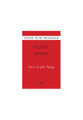Sex Cult Nun: Breaking Away from the Children of God, a Wild, Radical Religious Cult