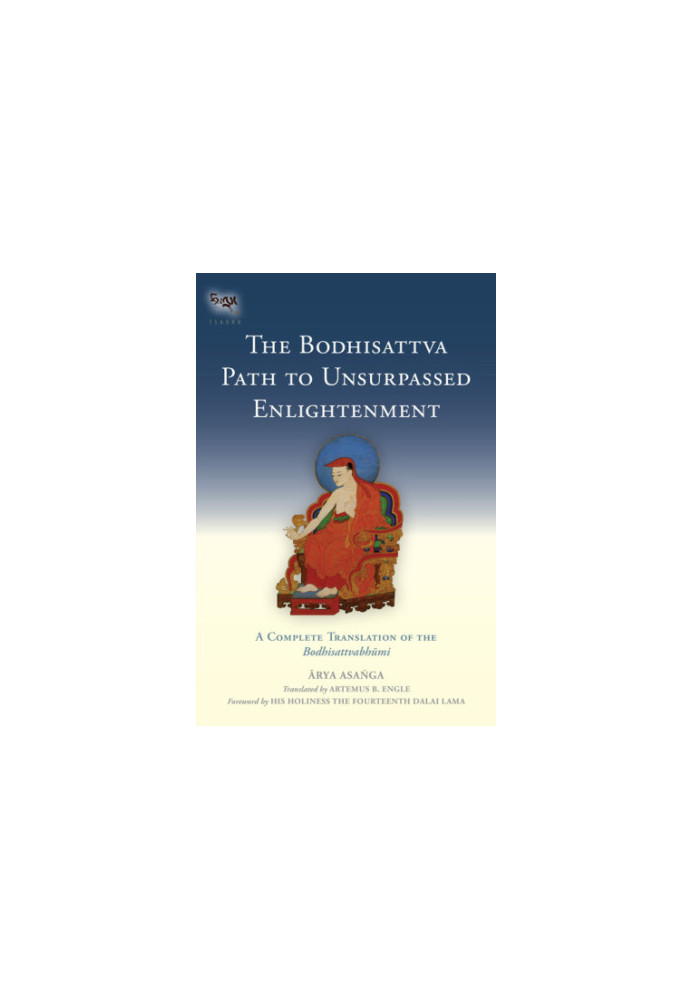 The Bodhisattva Path to Unsurpassed Enlightenment: A Complete Translation of the Bodhisattvabhūmi (Tsadra Book 17)