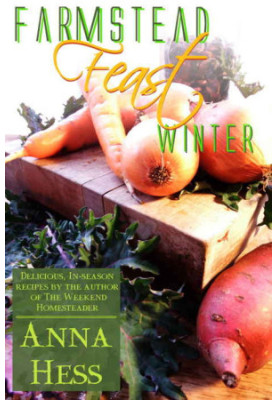Farmstead Feast: Winter: Delicious, in-season recipes by the author of The Weekend Homesteader (Volume 1 in the Farmstead Fea