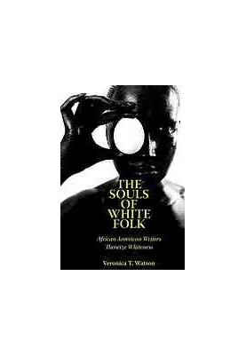 The souls of white folk : African American writers theorize whiteness