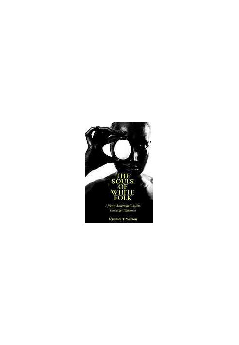 The souls of white folk : African American writers theorize whiteness