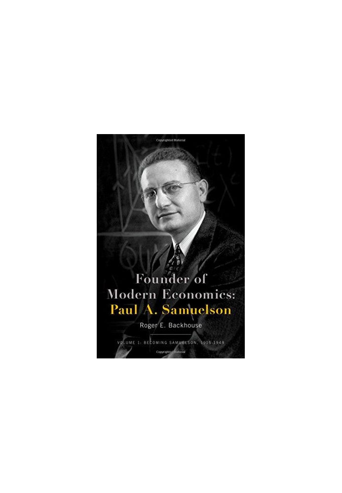 Founder of Modern Economics: Paul A. Samuelson: Volume 1: Becoming Samuelson, 1915-1948