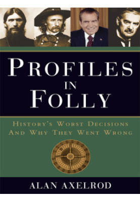 Profiles in Folly: History's Worst Decisions and Why They Went Wrong