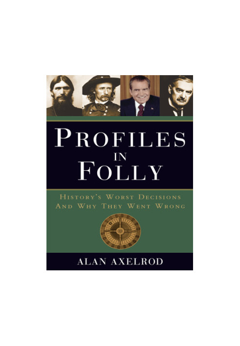 Profiles in Folly: History's Worst Decisions and Why They Went Wrong