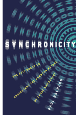 Synchronicity: The Epic Quest to Understand the Quantum Nature of Cause and Effect