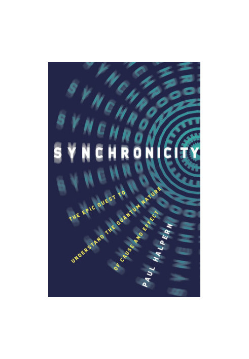 Synchronicity: The Epic Quest to Understand the Quantum Nature of Cause and Effect
