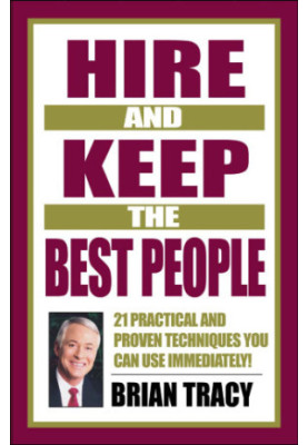 Hire and keep the best people: 21 practical and proven techniques you can use immediately