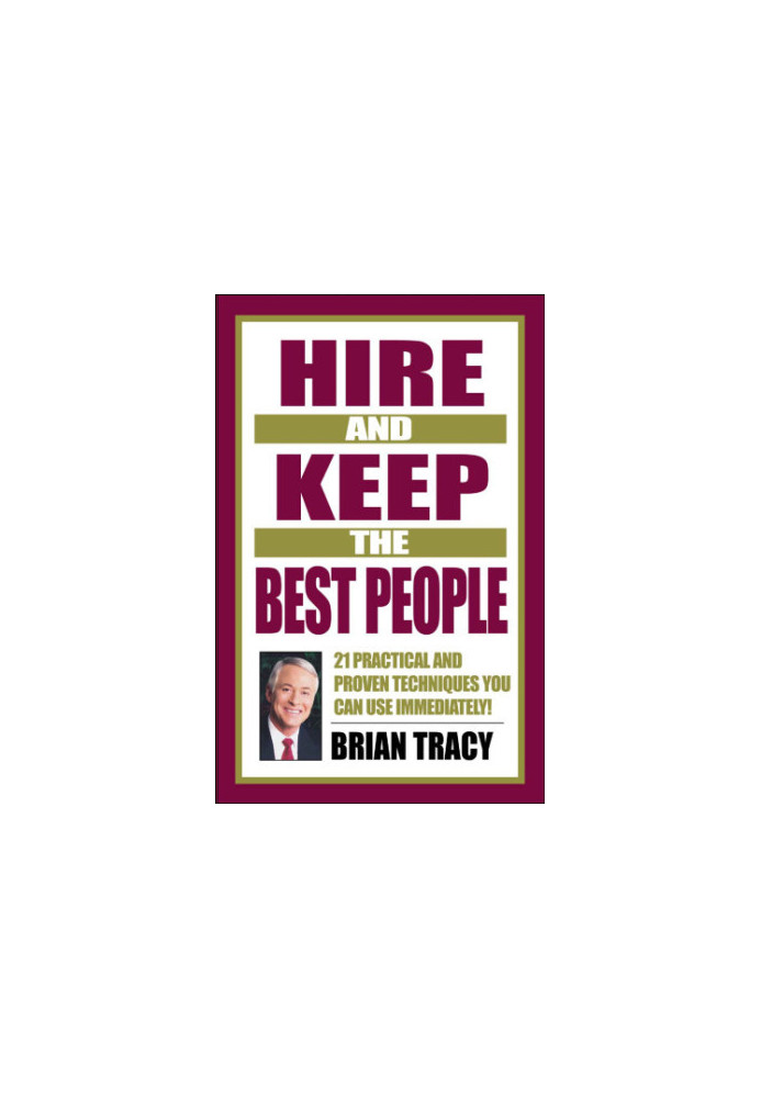 Hire and keep the best people: 21 practical and proven techniques you can use immediately