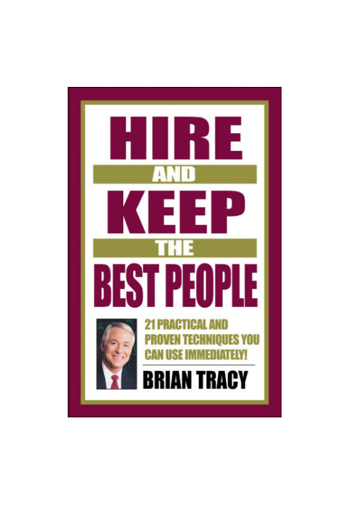 Hire and keep the best people: 21 practical and proven techniques you can use immediately