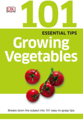 101 Essential Tips: Growing Vegetables