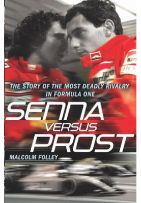 Senna Versus Prost: The Story of the Most Deadly Rivalry in Formula One
