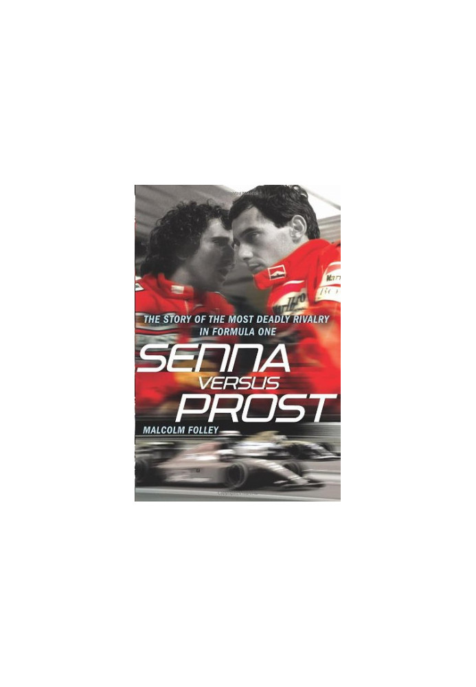 Senna Versus Prost: The Story of the Most Deadly Rivalry in Formula One