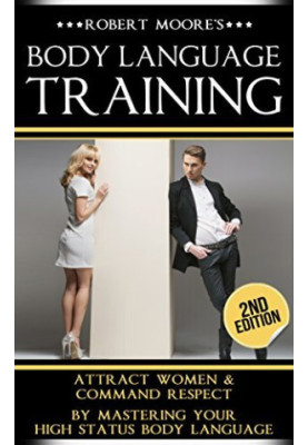 Body Language: Body Language Training - Attract Women & Command Respect, by Mastering Your High Status Body Language (Body La