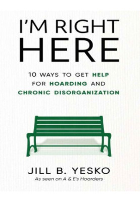 I'm Right Here: 10 Ways to Get Help for Hoarding and Chronic Disorganization