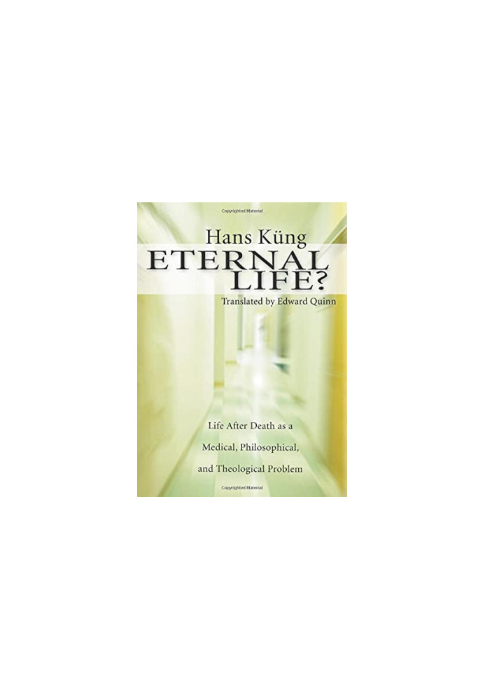 Eternal life?: Life After Death as a Medical, Philosophical, and Theological Problem