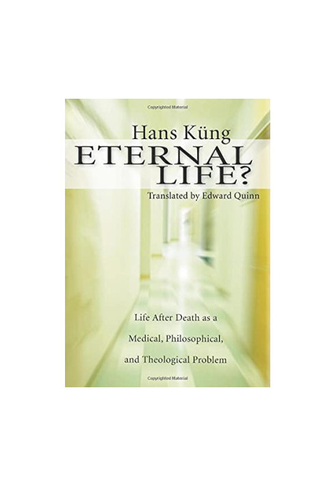 Eternal life?: Life After Death as a Medical, Philosophical, and Theological Problem
