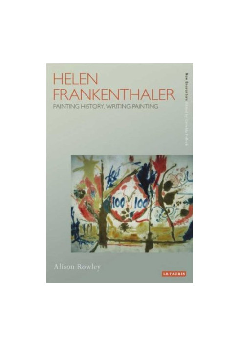 Helen Frankenthaler : painting history, writing painting