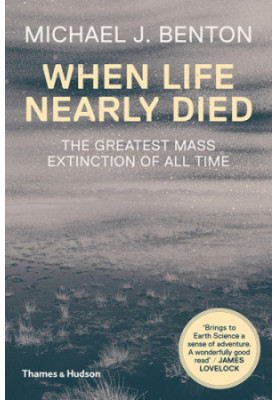 When Life Nearly Died: The Greatest Mass Extinction of All Time (Second Revised Edition)