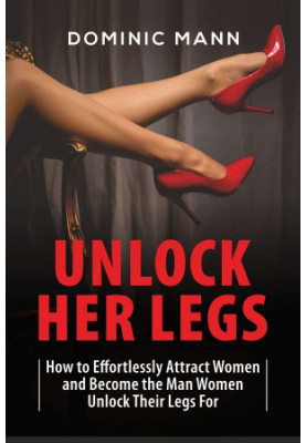 Attract Women · Unlock Her Legs · How to Effortlessly Attract Women and Become the Man Women Unlock Their Legs For (Dating Ad