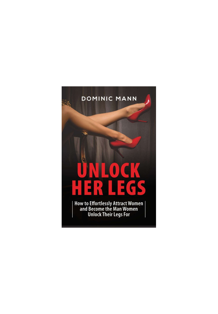 Attract Women · Unlock Her Legs · How to Effortlessly Attract Women and Become the Man Women Unlock Their Legs For (Dating Ad