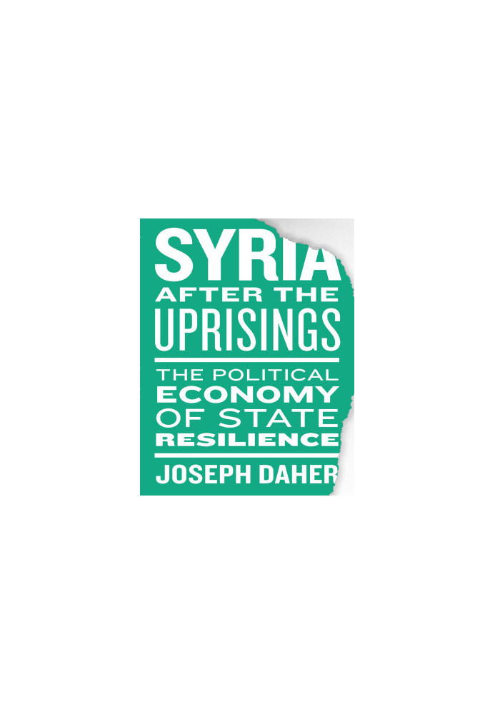 Syria After the Uprisings: The Political Economy of State Resilience