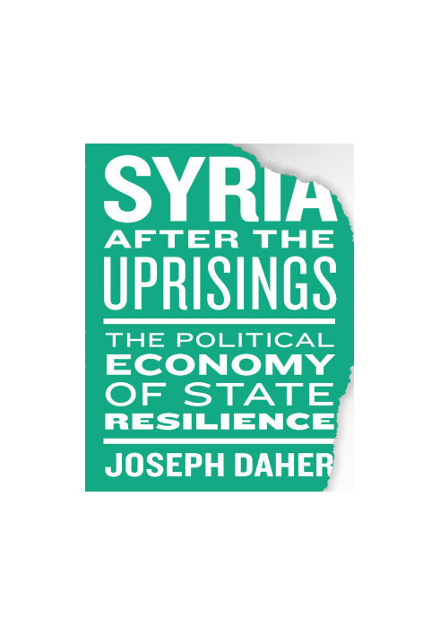 Syria After the Uprisings: The Political Economy of State Resilience