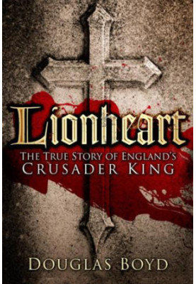 Lionheart: The True Story of England’s Crusader King