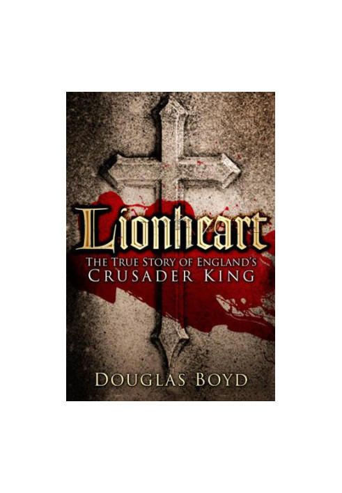 Lionheart: The True Story of England’s Crusader King