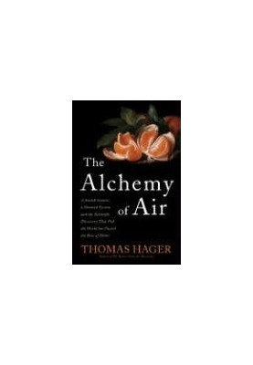 The Alchemy of Air: A Jewish Genius, a Doomed Tycoon, and the Scientific Discovery That Fed the World but Fueled the Rise of 