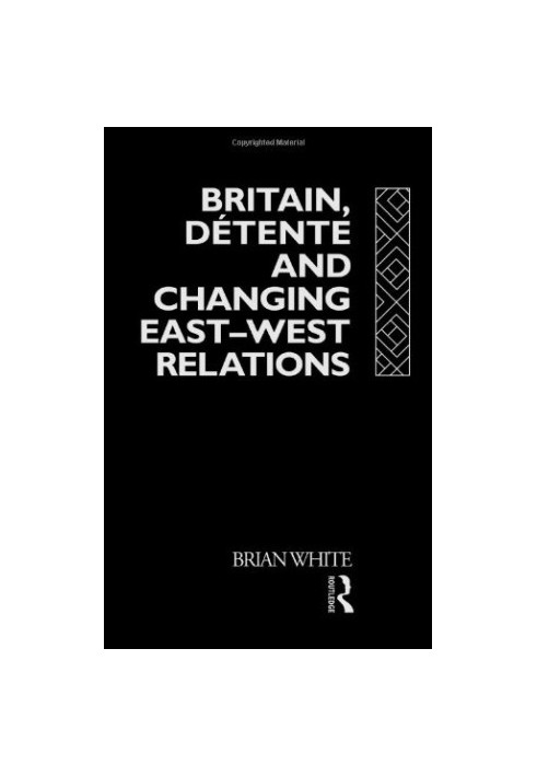Britain, Detente and Changing East-West Relations