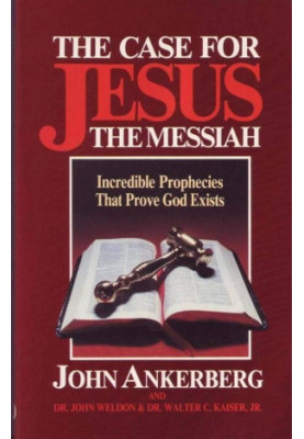 The Case for Jesus the Messiah: Incredible Prophecies That Prove God Exists